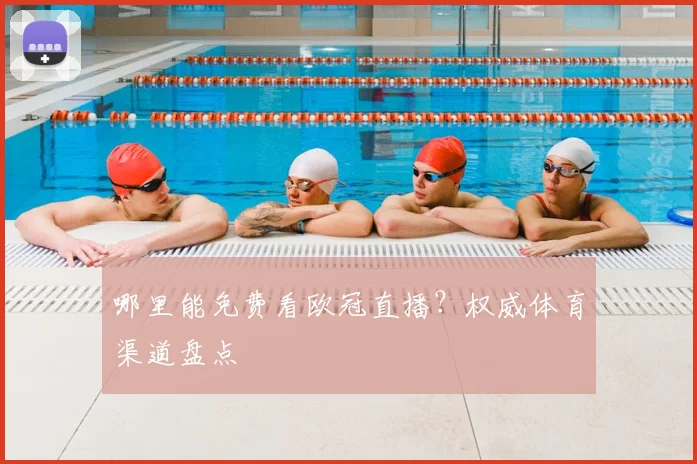 哪里能免费看欧冠直播？权威体育渠道盘点