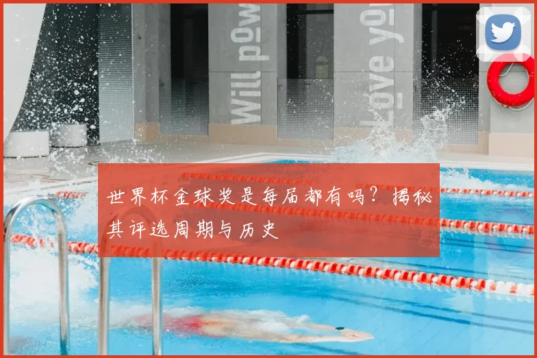 世界杯金球奖是每届都有吗？揭秘其评选周期与历史