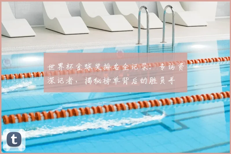 世界杯金球奖排名全记录：专访资深记者，揭秘榜单背后的胜负手