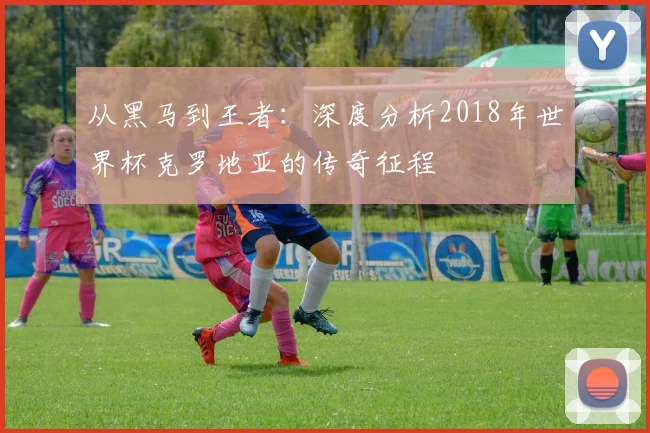从黑马到王者：深度分析2018年世界杯克罗地亚的传奇征程
