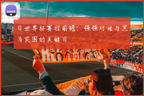 日世界杯赛程前瞻：强强对话与黑马突围的关键日