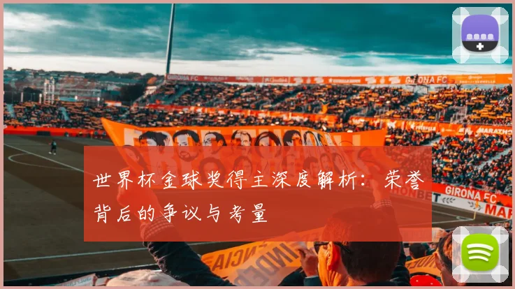 世界杯金球奖得主深度解析：荣誉背后的争议与考量