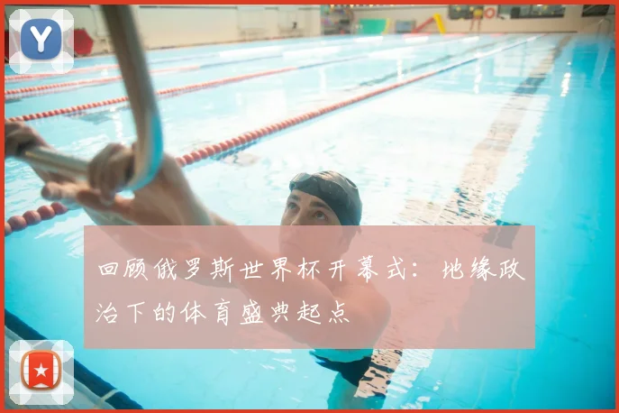 回顾俄罗斯世界杯开幕式：地缘政治下的体育盛典起点